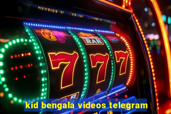 kid bengala videos telegram